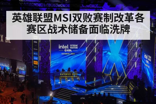 英雄联盟MSI双败赛制改革各赛区战术储备面临洗牌